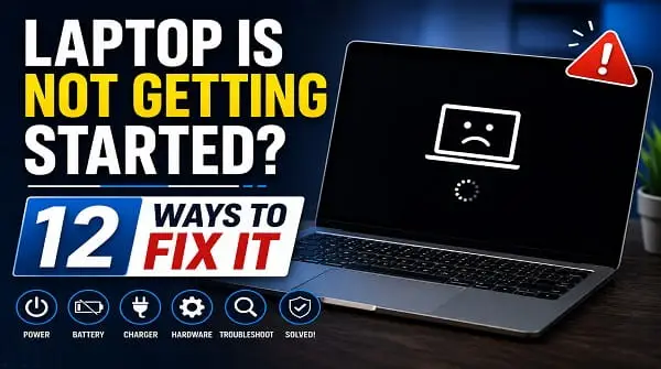 Laptop Is Not Getting Started? 12 Ways to Fix It